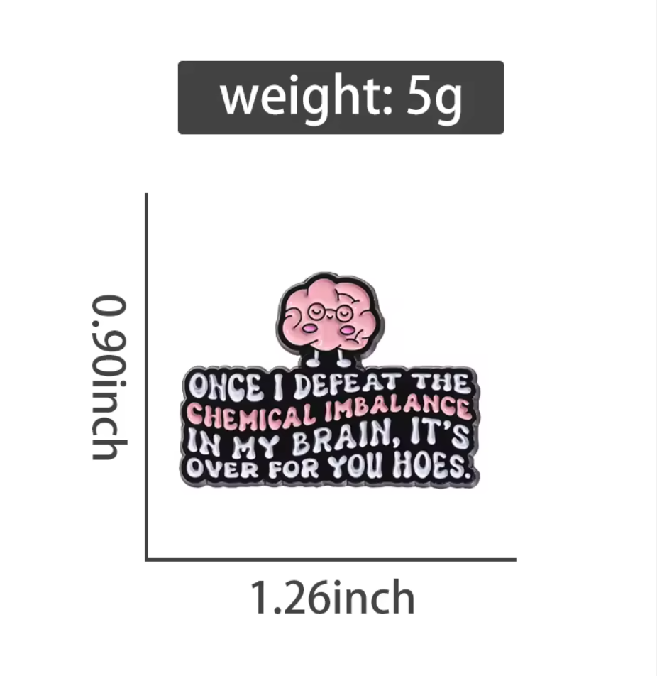 Once I Defeat The Chemical Imbalance In my Brain, It's Over For You